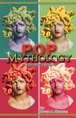 Pop Mythology: Collected Essays by Shamas, Laura A.