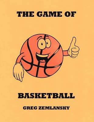 The Game Of Basketball by Zemlansky, Greg