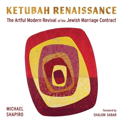 Ketubah Renaissance: The Artful Modern Revival of the Jewish Marriage Contract by Shapiro, Michael
