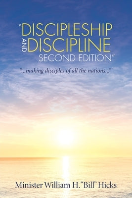 "Discipleship and Discipline Second Edition": "...Making Disciples of All the Nations..." by Hicks, Minister William H.