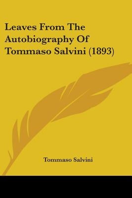 Leaves From The Autobiography Of Tommaso Salvini (1893) by Salvini, Tommaso