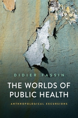 The Worlds of Public Health: Anthropological Excursions by Fassin, Didier