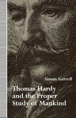 Thomas Hardy and the Proper Study of Mankind by Gatrell, Simon