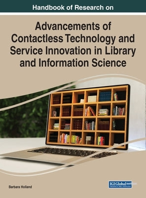 Handbook of Research on Advancements of Contactless Technology and Service Innovation in Library and Information Science by Holland, Barbara