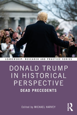 Donald Trump in Historical Perspective: Dead Precedents by Harvey, Michael