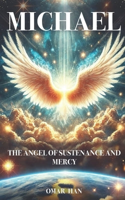 Michael: The Angel of Sustenance and Mercy by Han, Omar