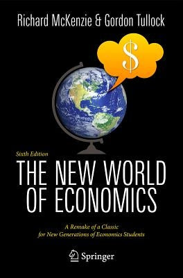 The New World of Economics: A Remake of a Classic for New Generations of Economics Students by McKenzie, Richard B.
