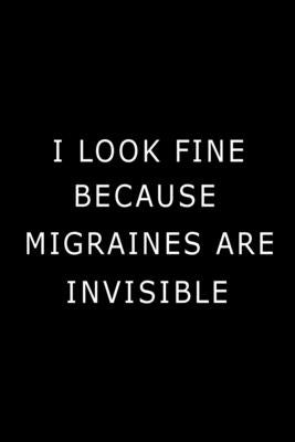 I Look Fine Because Migraines are Invisible: Health Log Book, Migraine Log Book by Paperland
