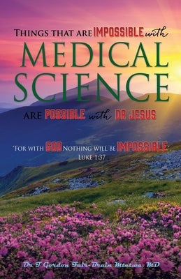 Things that are Impossible with Medical Science: are Possible with Dr JESUS by Mtetwa, T. Gordon Fair-Brain
