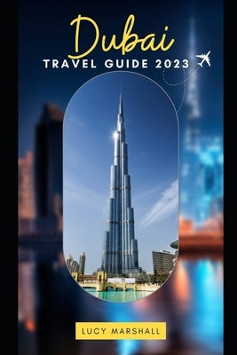 Dubai Travel Guide 2023 by Marshall, Lucy