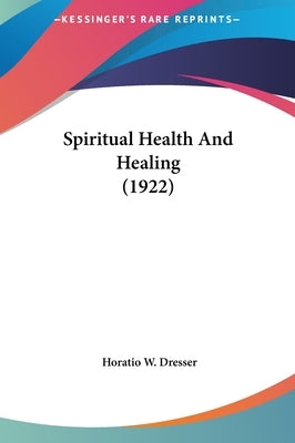 Spiritual Health And Healing (1922) by Dresser, Horatio W.
