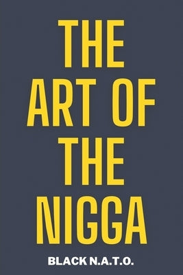 The Art Of The Nigga: The controversal story of character, personality, and how we perceive others by N. a. T. O., Black