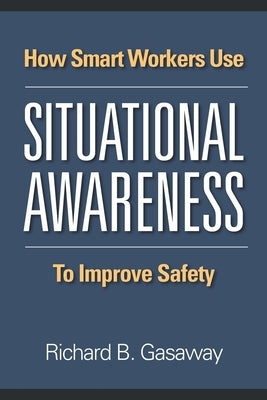 How smart workers use situational awareness to improve safety by Gasaway, Richard B.