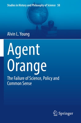 Agent Orange: The Failure of Science, Policy and Common Sense by Young, Alvin L.