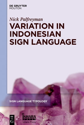 Variation in Indonesian Sign Language: A Typological and Sociolinguistic Analysis by Palfreyman, Nick