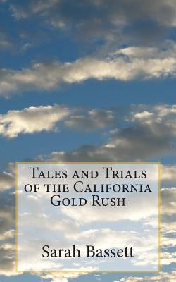 Tales and Trials of the California Gold Rush by Bassett, Sarah