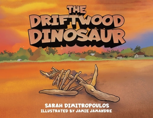 The Driftwood Dinosaur by Dimitropoulos, Sarah