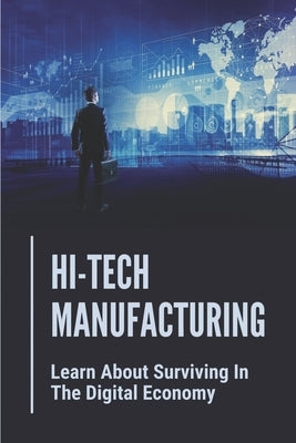 Hi-Tech Manufacturing: Learn About Surviving In The Digital Economy: Produce Computer Chips by Liveoak, Grady