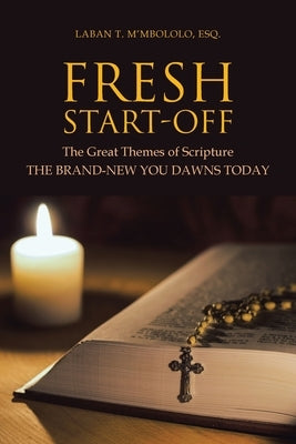 Fresh Start-Off: The Great Themes of Scripture the Brand-New You Dawns Today by M'Mbololo Esq, Laban T.