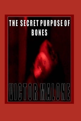 The Secret Purpose Of Bones by Malone, Victor