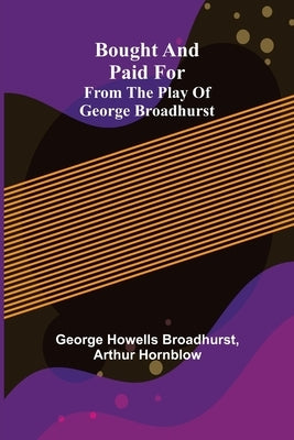 Bought and Paid For; From the Play of George Broadhurst by Howells Broadhurst, George