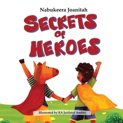 Secrets of heroes: Not all heroes wear capes or a uniform. by Joanitah, Nabukeera