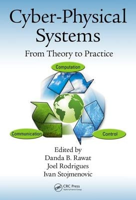 Cyber-Physical Systems: From Theory to Practice by Rawat, Danda B.