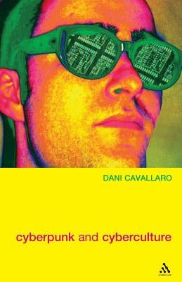 Cyberpunk & Cyberculture: Science Fiction and the Work of William Gibson by Cavallaro, Dani