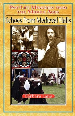Echoes from Medieval Halls: Past-Life Memories from the Middle Ages by Lane Ph. D., Barbara