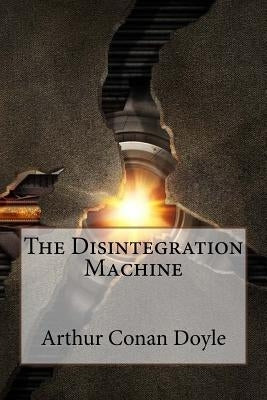The Disintegration Machine Arthur Conan Doyle by Benitez, Paula