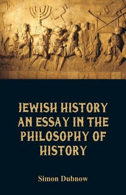 Jewish History: An Essay in the Philosophy of History by Dubnow, Simon