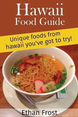 Hawaii Food Guide: Unique Foods From Hawaii You've got to try by Frost, Ethan