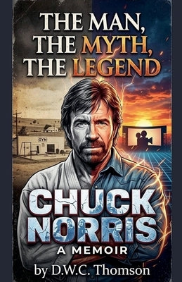 The Man, The Myth, The Legend of Chuck Norris by Thomson, Daniel