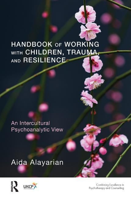 Handbook of Working with Children, Trauma, and Resilience: An Intercultural Psychoanalytic View by Alayarian, Aida