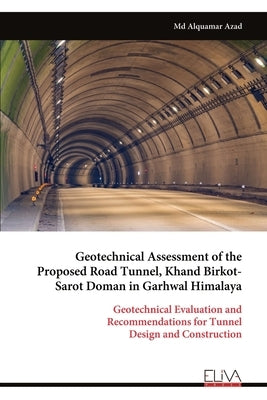 Geotechnical Assessment of the Proposed Road Tunnel, Khand Birkot- Sarot Doman in Garhwal Himalaya by Azad, Alquamar
