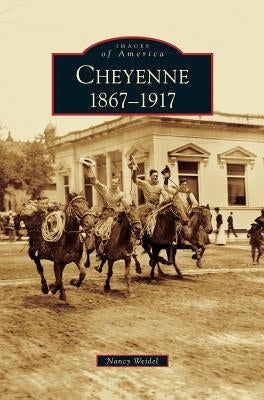Cheyenne: 1867-1917 by Weidel, Nancy