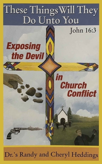 These Things Will They Do Unto You: Exposing the Devil in Church Conflict by Heddings, Cheryl