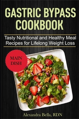 Gastric Bypass Cookbook: Tasty Nutritional and Healthy Meal Recipes for Lifelong Weight Loss by Bella Rdn, Alexandra