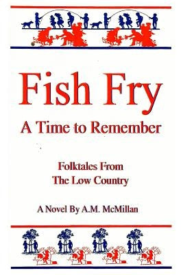 Fish Fry: A Time to Remember: Folk Tales from the Low Country by McMillan, Angelia M.