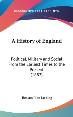 A History of England: Political, Military and Social; From the Earliest Times to the Present (1882) by Lossing, Benson John