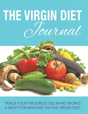 The Virgin Diet Journal: Track Your Progress See What Works: A Must for Anyone on the Virgin Diet by Speedy Publishing LLC