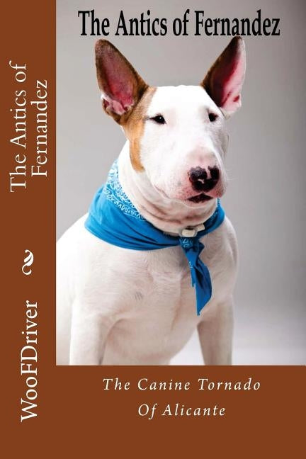The Antics of Fernandeze: The Canine Tornado of Alicante by Woofdriver