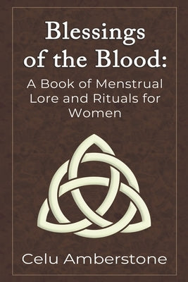 Blessings of the Blood: A Book of Menstrual Lore and Rituals for Women by Amberstone, Celu