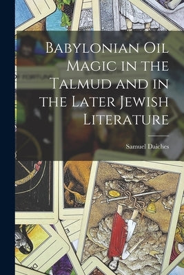Babylonian Oil Magic in the Talmud and in the Later Jewish Literature by Daiches, Samuel
