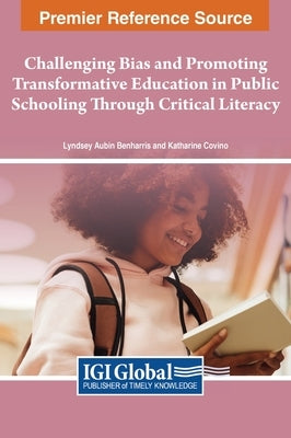 Challenging Bias and Promoting Transformative Education in Public Schooling Through Critical Literacy by Benharris, Lyndsey Aubin