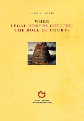 When Legal Orders Collide: The Role of Courts by Cassese, Sabino