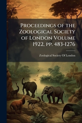 Proceedings of the Zoological Society of London Volume 1922, pp. 483-1276 by Zoological Society of London