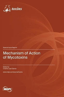 Mechanism of Action of Mycotoxins by García, Cristina Juan
