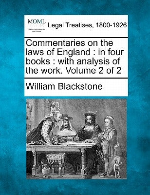 Commentaries on the laws of England: in four books: with analysis of the work. Volume 2 of 2 by Blackstone, William