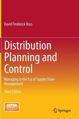 Distribution Planning and Control: Managing in the Era of Supply Chain Management by Ross, David Frederick
